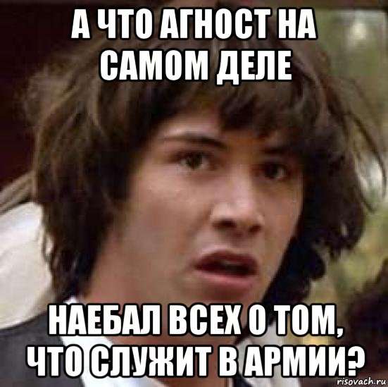 а что агност на самом деле наебал всех о том, что служит в армии?, Мем А что если (Киану Ривз)