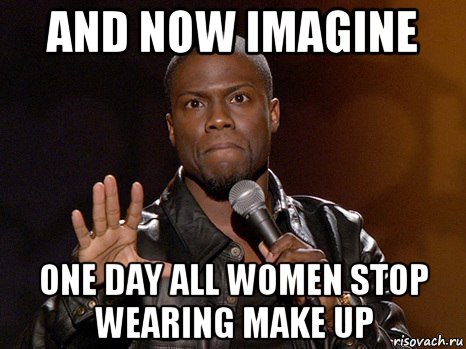 and now imagine one day all women stop wearing make up, Мем  А теперь представь