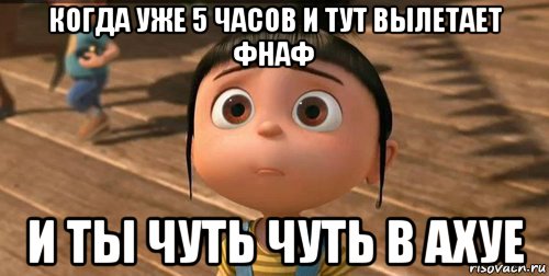 когда уже 5 часов и тут вылетает фнаф и ты чуть чуть в ахуе, Мем    Агнес Грю