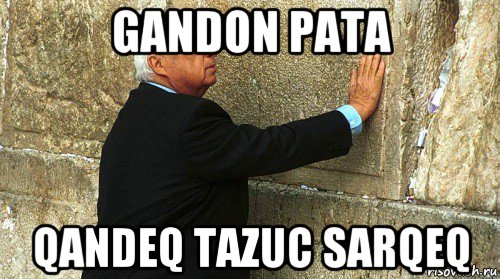 gandon pata qandeq tazuc sarqeq, Мем Ариэль Шарон-умер-ИЗРАИЛЬ