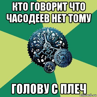 кто говорит что часодеев нет тому голову с плеч, Мем Часодеи