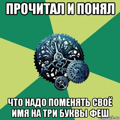 прочитал и понял что надо поменять своё имя на три буквы феш, Мем Часодеи