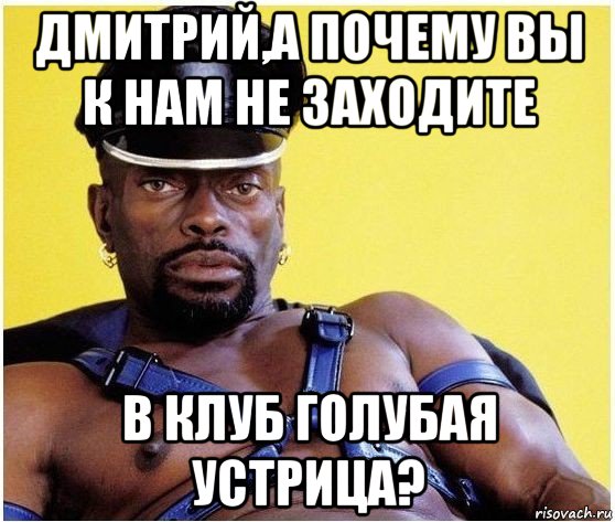 дмитрий,а почему вы к нам не заходите в клуб голубая устрица?, Мем Черный властелин