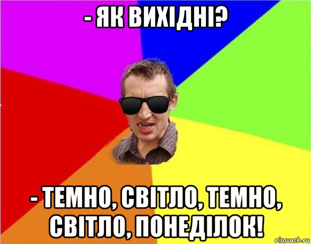 - як вихідні? - темно, світло, темно, світло, понеділок!, Мем Чьоткий двiж