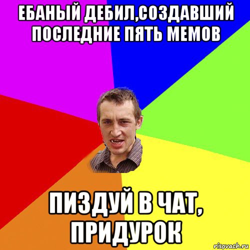 ебаный дебил,создавший последние пять мемов пиздуй в чат, придурок, Мем Чоткий паца