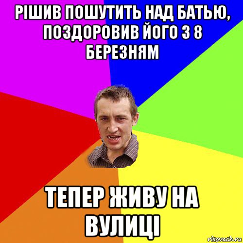 рішив пошутить над батью, поздоровив його з 8 березням тепер живу на вулиці, Мем Чоткий паца