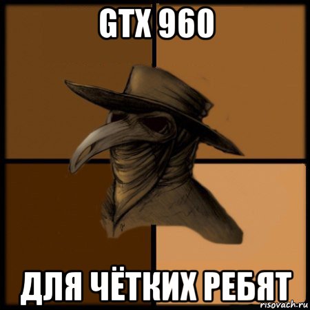 gtx 960 для чётких ребят, Мем  Чума