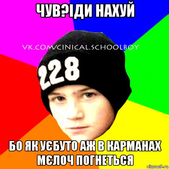 чув?іди нахуй бо як уєбуто аж в карманах мєлоч погнеться, Мем  Циничный Школьник