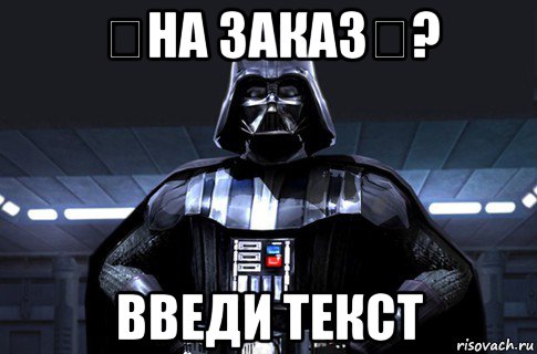 《на заказ》? введи текст