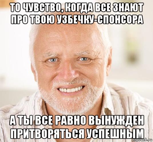 то чувство, когда все знают про твою узбечку-спонсора а ты все равно вынужден притворяться успешным, Мем  Дед