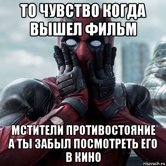 то чувство когда вышел фильм мстители противостояние а ты забыл посмотреть его в кино, Мем     Дэдпул