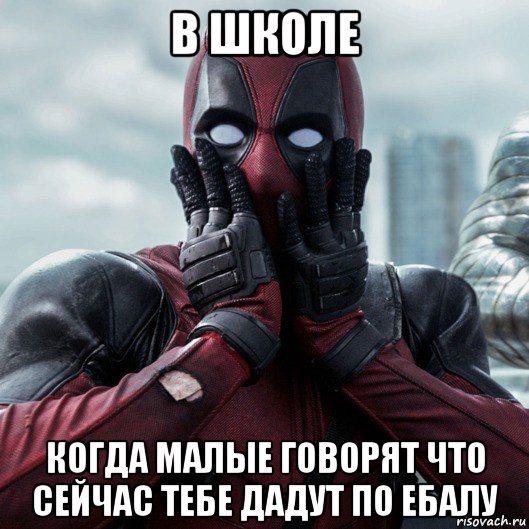 в школе когда малые говорят что сейчас тебе дадут по ебалу, Мем     Дэдпул