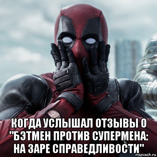  когда услышал отзывы о "бэтмен против супермена: на заре справедливости", Мем     Дэдпул