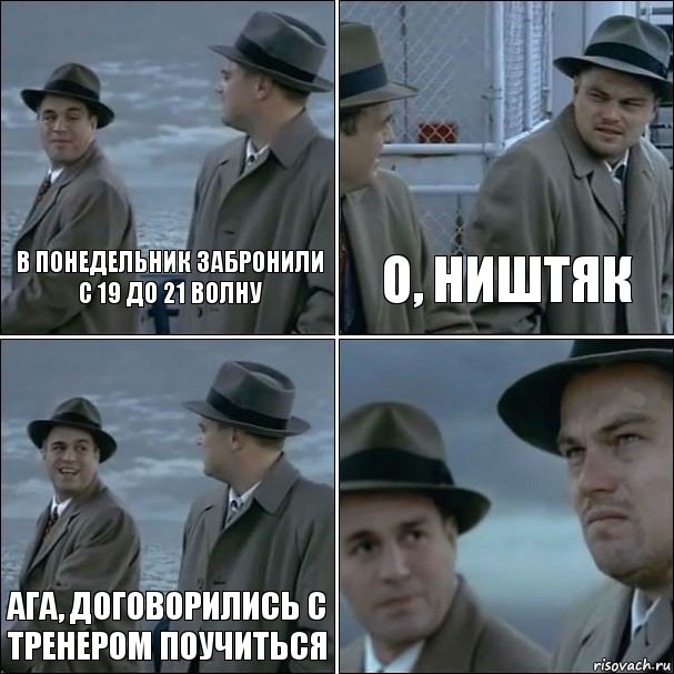 В понедельник забронили с 19 до 21 волну О, ништяк Ага, договорились с тренером поучиться , Комикс дикаприо 4