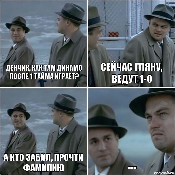 Денчик, как там Динамо после 1 тайма играет? Сейчас гляну, ведут 1-0 А кто забил, прочти фамилию ..., Комикс дикаприо 4