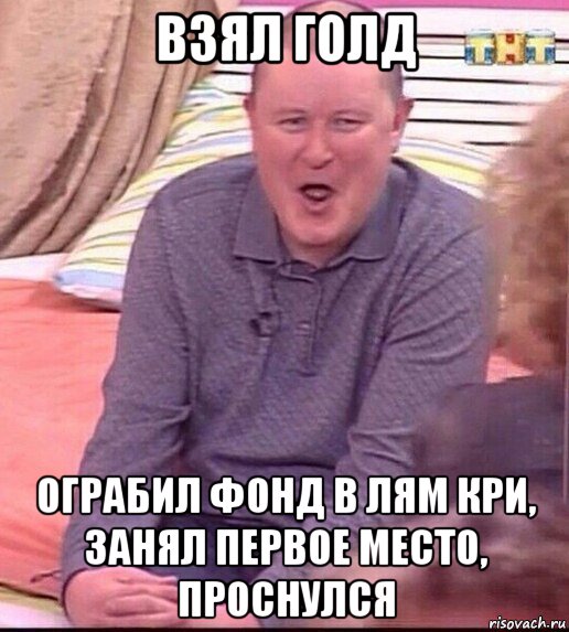 взял голд ограбил фонд в лям кри, занял первое место, проснулся, Мем  Должанский