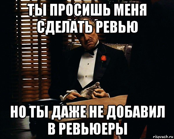 ты просишь меня сделать ревью но ты даже не добавил в ревьюеры, Мем Дон Вито Корлеоне