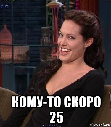  кому-то скоро 25