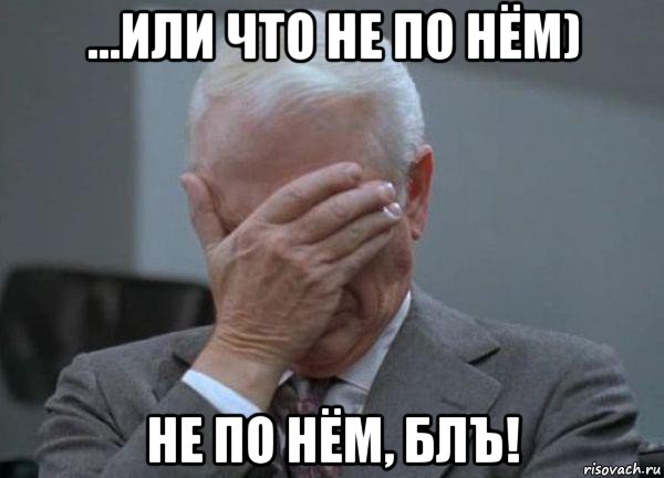 ...или что не по нём) не по нём, блъ!, Мем facepalm