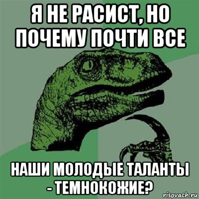 я не расист, но почему почти все наши молодые таланты - темнокожие?, Мем Филосораптор