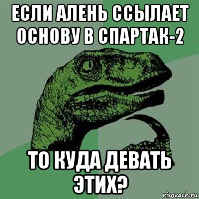 если алень ссылает основу в спартак-2 то куда девать этих?, Мем Филосораптор