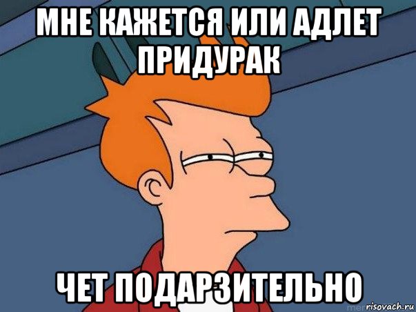 мне кажется или адлет придурак чет подарзительно, Мем  Фрай (мне кажется или)