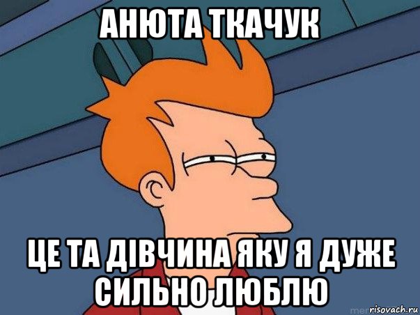 анюта ткачук це та дівчина яку я дуже сильно люблю, Мем  Фрай (мне кажется или)