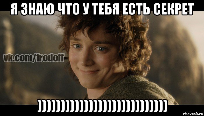 я знаю что у тебя есть секрет )))))))))))))))))))))))))))), Мем  Фродо