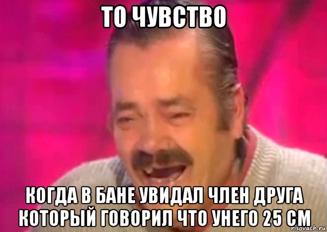 то чувство когда в бане увидал член друга который говорил что унего 25 см, Мем  Испанец