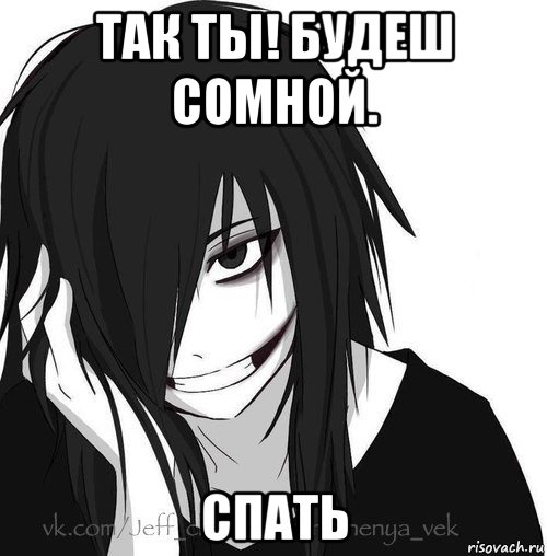 так ты! будеш сомной. спать, Мем Jeff the killer