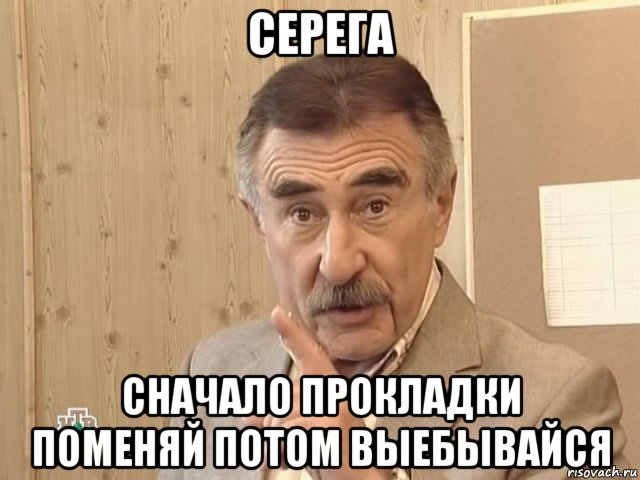 серега сначало прокладки поменяй потом выебывайся, Мем Каневский (Но это уже совсем другая история)