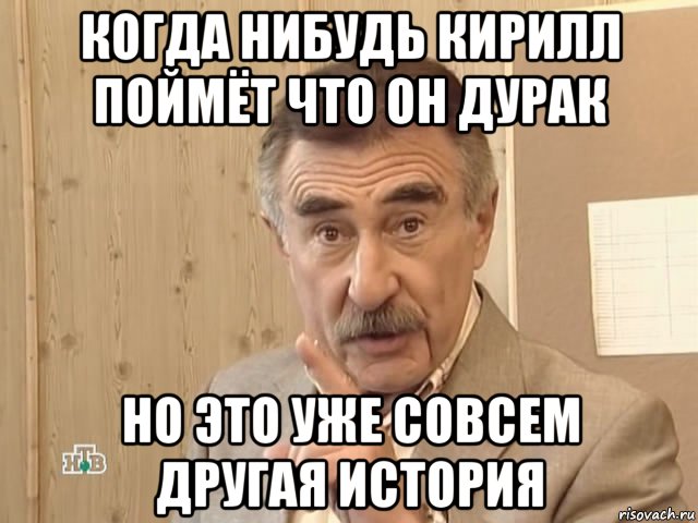 когда нибудь кирилл поймёт что он дурак но это уже совсем другая история, Мем Каневский (Но это уже совсем другая история)