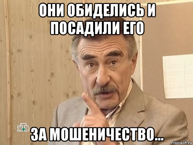 они обиделись и посадили его за мошеничество..., Мем Каневский (Но это уже совсем другая история)