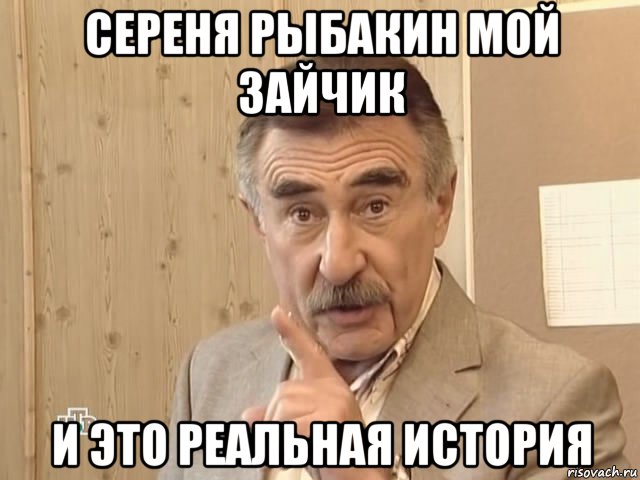 сереня рыбакин мой зайчик и это реальная история, Мем Каневский (Но это уже совсем другая история)