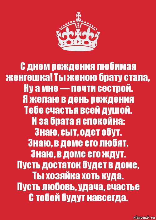 С днем рождения любимая женгешка! Ты женою брату стала,
Ну а мне — почти сестрой.
Я желаю в день рождения
Тебе счастья всей душой.
И за брата я спокойна:
Знаю, сыт, одет обут.
Знаю, в доме его любят.
Знаю, в доме его ждут.
Пусть достаток будет в доме,
Ты хозяйка хоть куда.
Пусть любовь, удача, счастье
С тобой будут навсегда., Комикс Keep Calm 3