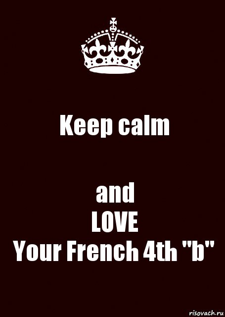 Keep calm and
LOVE
Your French 4th "b", Комикс keep calm