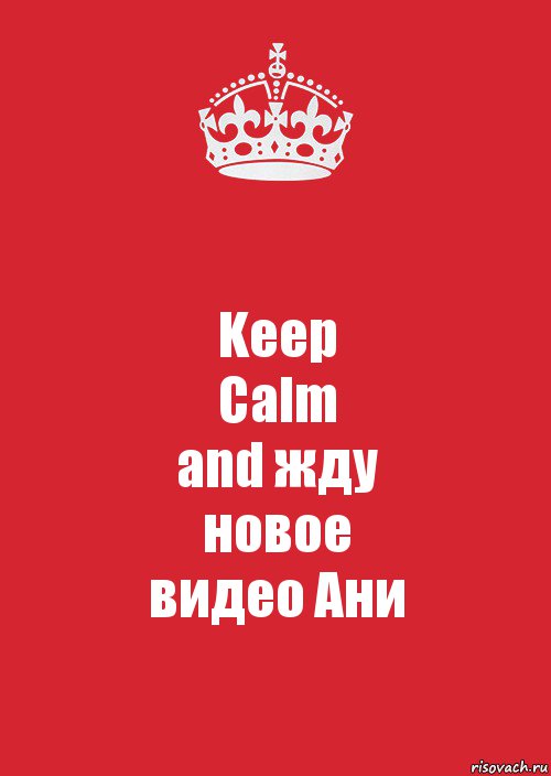 Keep
Calm
and жду
новое
видео Ани, Комикс Keep Calm 3