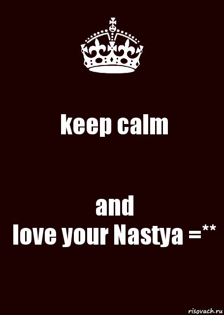 keep calm and
love your Nastya =**