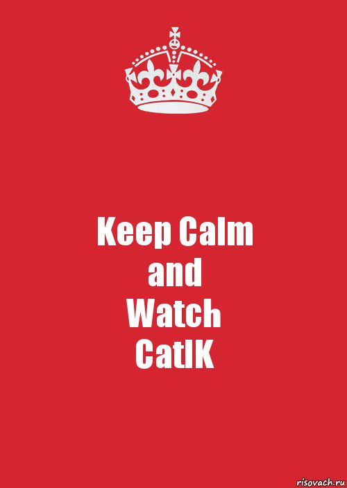 Keep Calm
and
Watch
CatIK, Комикс Keep Calm 3