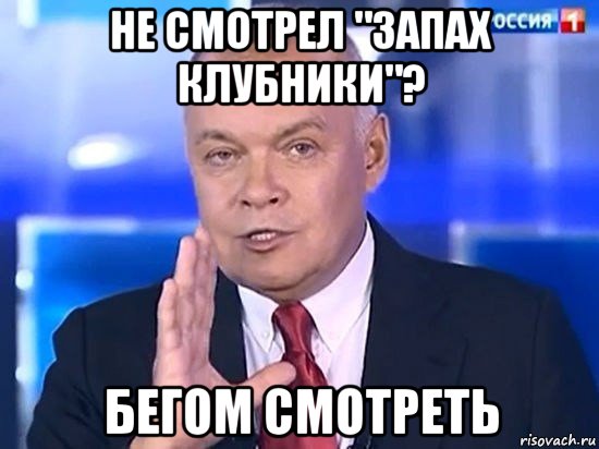 не смотрел "запах клубники"? бегом смотреть, Мем Киселёв 2014