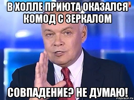 в холле приюта оказался комод с зеркалом совпадение? не думаю!, Мем Киселёв 2014