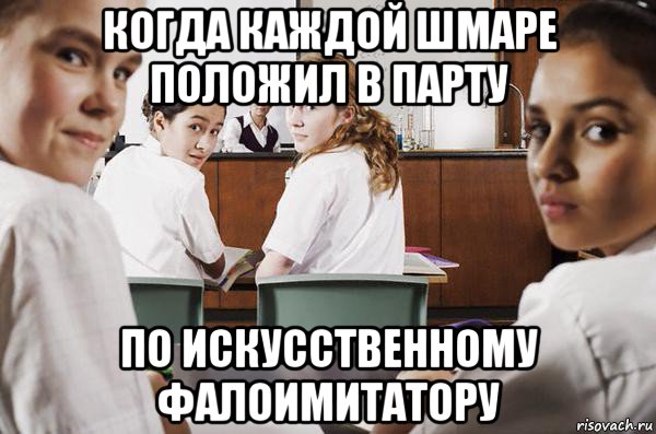 когда каждой шмаре положил в парту по искусственному фалоимитатору, Мем В классе все смотрят на тебя