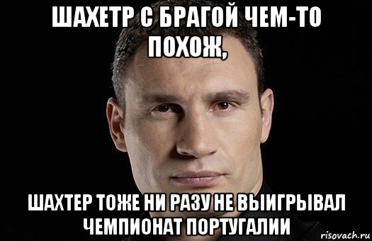 шахетр с брагой чем-то похож, шахтер тоже ни разу не выигрывал чемпионат португалии, Мем Кличко