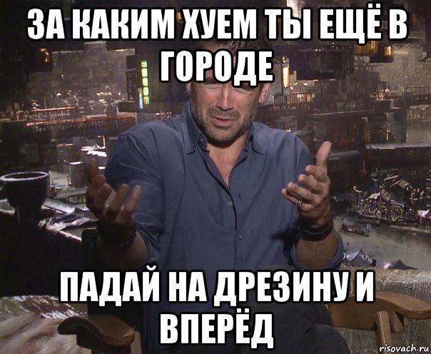 за каким хуем ты ещё в городе падай на дрезину и вперёд, Мем колин фаррелл удивлен