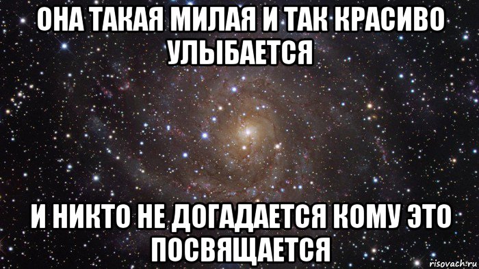 она такая милая и так красиво улыбается и никто не догадается кому это посвящается, Мем  Космос (офигенно)