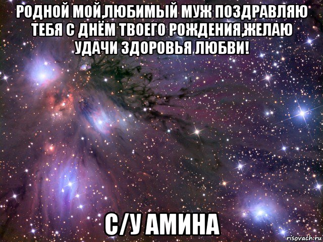 родной мой,любимый муж поздравляю тебя с днём твоего рождения,желаю удачи здоровья любви! с/у амина, Мем Космос