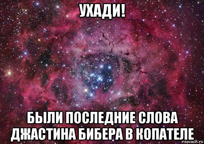 ухади! были последние слова джастина бибера в копателе, Мем Ты просто космос