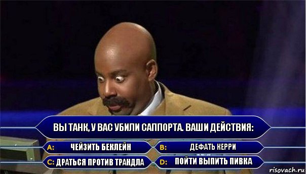 Вы танк, у вас убили саппорта. Ваши действия: Чейзить беклейн Дефать керри Драться против трандла ПОйти выпить пивка, Комикс      Кто хочет стать миллионером