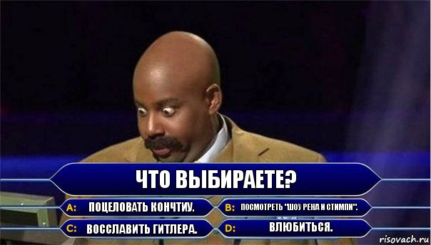 Что выбираете? Поцеловать Кончтиу. Посмотреть "Шоу Рена и Стимпи". Восславить Гитлера. Влюбиться., Комикс      Кто хочет стать миллионером