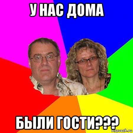 у нас дома были гости???, Мем  Типичные родители